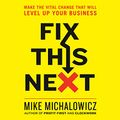 Cover Art for B082LNMWRY, Fix This Next: Make the Vital Change That Will Level Up Your Business by Mike Michalowicz