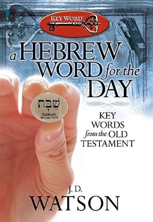 Cover Art for 9780899576978, A Hebrew Word for the Day: Key Words from the Old Testament by J. D. Watson