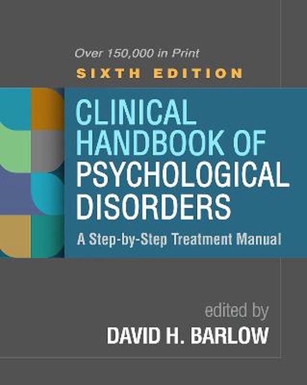 Cover Art for 9781462547043, Clinical Handbook of Psychological Disorders, Sixth Edition: A Step-By-Step Treatment Manual by David H. Barlow