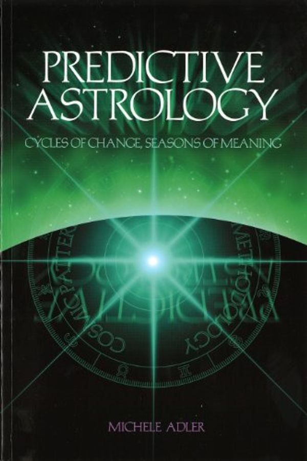 Cover Art for 9780976674108, Predictive Astrology: Cycles of Change, Seasons of Meaning: 1 by Michele Adler