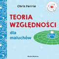 Cover Art for 9788380086524, Uniwersytet malucha Teoria względności dla maluchów by Chris Ferrie