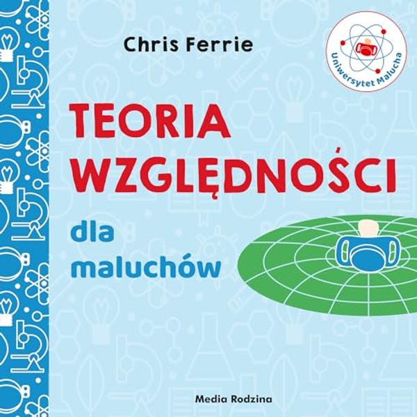 Cover Art for 9788380086524, Uniwersytet malucha Teoria względności dla maluchów by Chris Ferrie