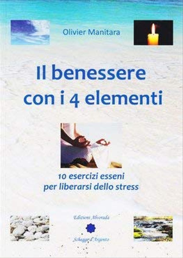Cover Art for 9788899280093, Il benessere con i 4 elementi. 10 esercizi esseni per liberarsi dallo stress by Manitara Olivier.
