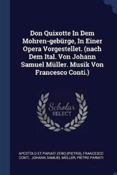 Cover Art for 9781340564704, Don Quixotte In Dem Mohren-gebürge, In Einer Opera Vorgestellet. (nach Dem Ital. Von Johann Samuel Müller. Musik Von Francesco Conti.) by Francesco Conti