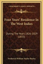 Cover Art for 9781169142695, Four Years' Residence in the West Indies: During the Years 1826-1829 (1833) by Frederick William Naylor Bayley