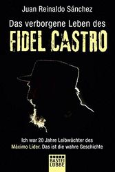 Cover Art for 9783404608973, Das verborgene Leben des Fidel Castro: Ich war 20 Jahre Leibwächter des Maximo Lider. Das ist die wahre Geschichte by Sanchez, Juan Reinaldo, Gyldén, Axel