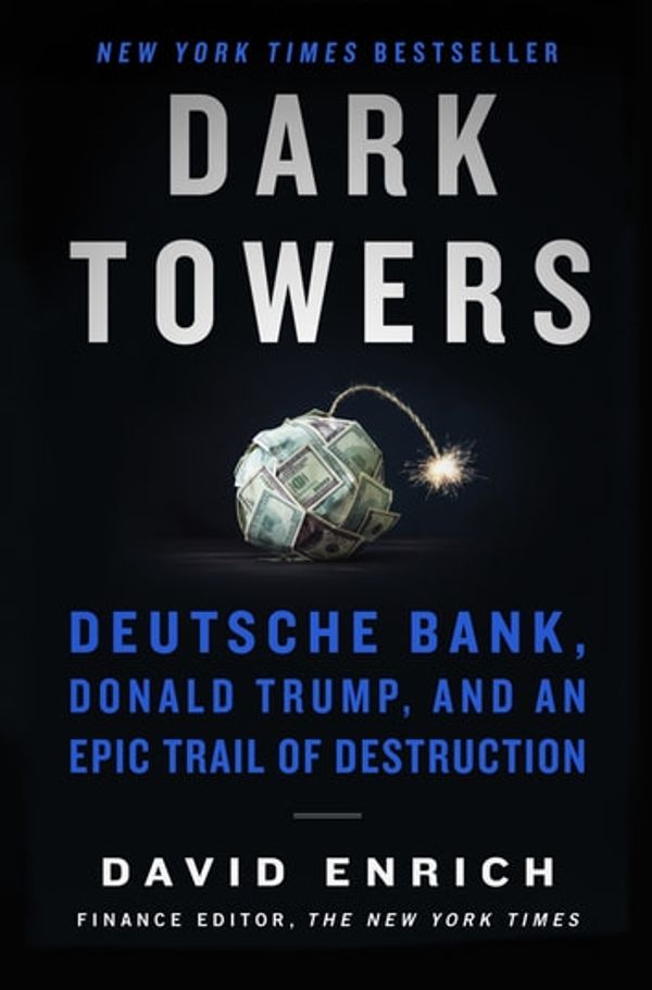 Cover Art for 9780063044807, Dark Towers: Deutsche Bank, Donald Trump, and an Epic Trail of Destruction by David Enrich
