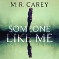 Cover Art for B07DCT892K, Someone Like Me by M. R. Carey
