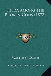Cover Art for 9781164301240, Hilda Among the Broken Gods (1878) by Walter Chalmers Smith