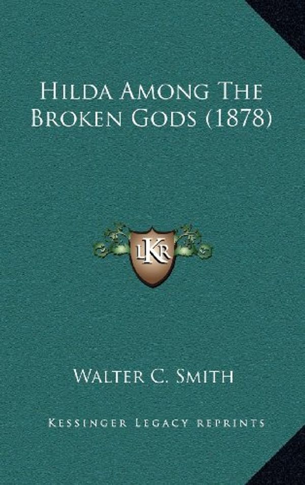 Cover Art for 9781164301240, Hilda Among the Broken Gods (1878) by Walter Chalmers Smith
