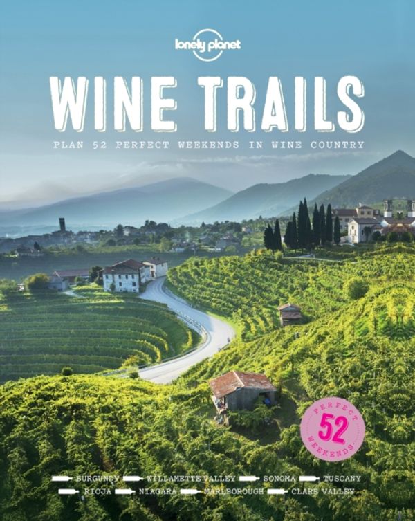 Cover Art for 9781743607503, Wine Trails: 52 Perfect Weekends in Wine Country (Lonely Planet) by Lonely Planet Food