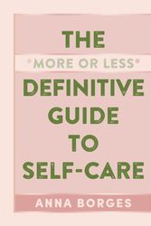 Cover Art for 9781615196104, The More or Less Definitive Guide to Self-Care: From A to Z by Anna Borges