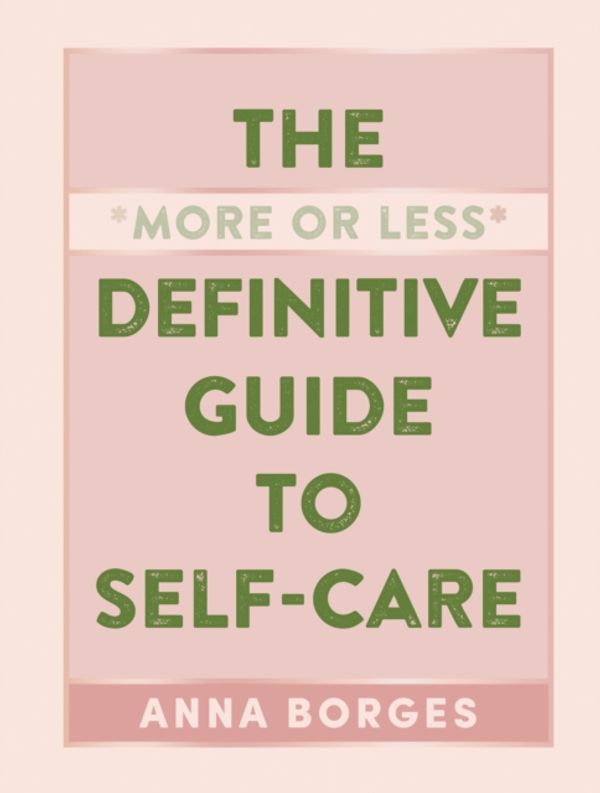 Cover Art for 9781615196104, The More or Less Definitive Guide to Self-Care: From A to Z by Anna Borges