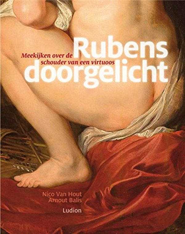 Cover Art for 9789055449651, Rubens doorgelicht / druk 1 by Koninklijk Museum voor Schone Kunsten (Belgium), Nico van Hout, Arnout Balis