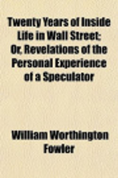 Cover Art for 9781152089242, Twenty Years of Inside Life in Wall Street; Or, Revelations of the Personal Experience of a Speculator by William Worthington Fowler
