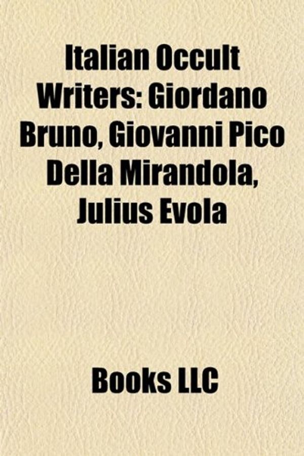 Cover Art for 9781155769592, Italian Occult Writers: Giordano Bruno, Giovanni Pico Della Mirandola, Julius Evola, Tommaso Palamidessi by Books Llc