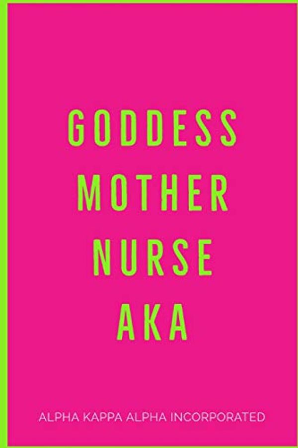 Cover Art for 9781097496174, Goddess Mother Nurse AKA: Alpha Kappa Alpha Sorority Inc. by Iam Enough, Note Journals