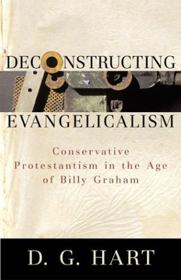 Cover Art for 9780801027284, Deconstructing Evangelicalism by D. G. Hart