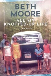 Cover Art for 9781496472670, All My Knotted-Up Life: A Memoir by Beth Moore