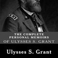Cover Art for 0884778306942, The Complete Personal Memoirs of Ulysses S. Grant by Ulysses S. Grant
