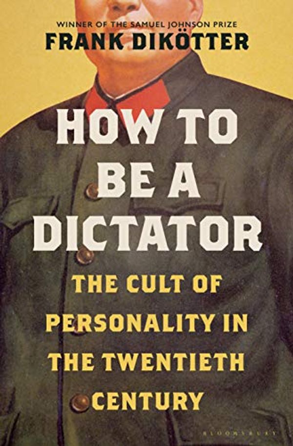 Cover Art for B07VN7V6FW, How to Be a Dictator: The Cult of Personality in the Twentieth Century by Dikötter, Frank