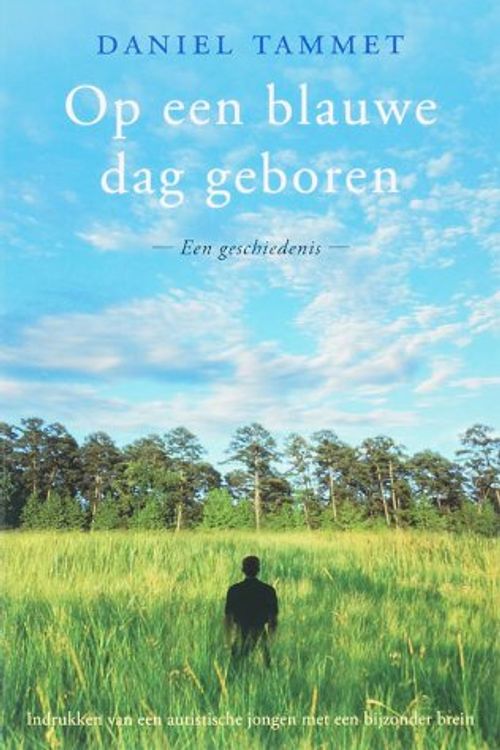 Cover Art for 9789057122552, Op een blauwe dag geboren: een geschiedenis - indrukken van een jongen met een bijzonder brein by Daniel Tammet, Miebeth van Horn