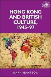 Cover Art for 9781526116727, Hong Kong and British Culture, 1945-97Studies in Imperialism Mup by Mark Hampton