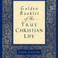 Cover Art for 9780801065286, Golden Booklet of the True Christian Life by John Calvin