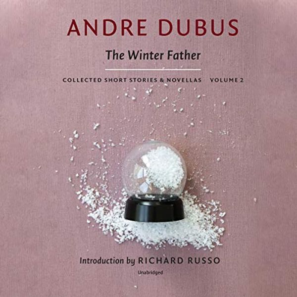 Cover Art for 9781982590345, The Winter Father: Collected Short Stories and Novellas (Collected Short Stories and Novellas of Andre Dubus) by Andre Dubus