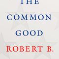 Cover Art for 9780525520498, The Common Good by Robert B. Reich