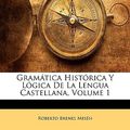 Cover Art for 9781144218001, Gramtica Histrica y Lgica de La Lengua Castellana, Volume 1 by Mesén, Roberto Brenes