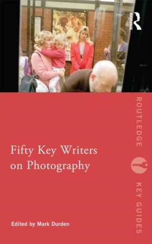 Cover Art for 9780415549455, Fifty Key Writers on Photography by Mark Durden