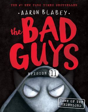 Cover Art for 9781760668662, The Bad Guys Episode 11: Dawn of the Underlord by Aaron Blabey