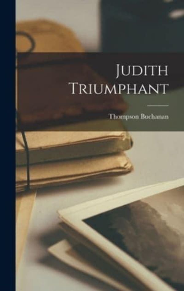 Cover Art for 9781017913934, Judith Triumphant by Thompson Buchanan