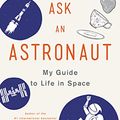 Cover Art for 9780316512787, Ask an AstronautMy Guide to Life in Space by Tim Peake