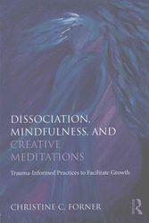 Cover Art for 9781138838314, Creative Meditations for Complex Trauma and Dissociation: Fostering Mindfulness to FacilitateGrowth by Christine C. Forner