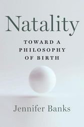 Cover Art for 9781324006398, Natality: Toward a Philosophy of Birth by Jennifer Banks