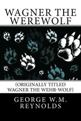 Cover Art for 9781480239777, Wagner the Werewolf: (originally titled  Wagner the Wehr-Wolf) by George W. m. Reynolds