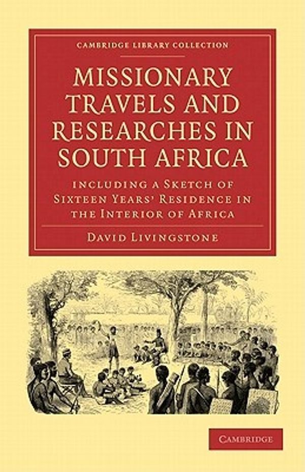 Cover Art for 9781108010016, Missionary Travels and Researches in South Africa: including a Sketch of Sixteen Years' Residence in the Interior of Africa (Cambridge Library Collection - Religion) by David Livingstone