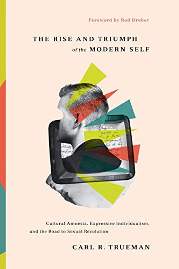 Cover Art for B089DNYCDY, The Rise and Triumph of the Modern Self by Carl R. Trueman