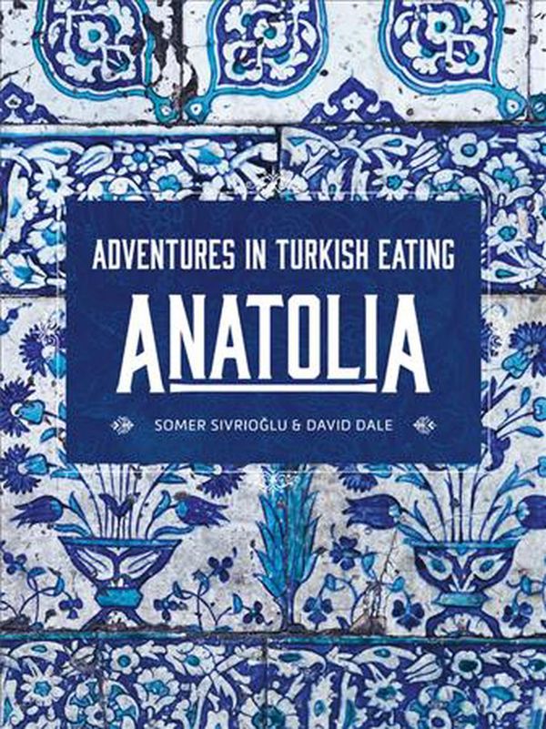 Cover Art for 9781911632726, Anatolia: Adventures in Turkish Eating by Somer Sivrioglu, David Dale