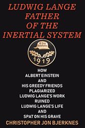 Cover Art for 9781724337221, Ludwig Lange Father of the Inertial System: How Albert Einstein and His Greedy Friends Plagiarized Ludwig Lange's Work Ruined Ludwig Lange's Life and Spat on His Grave by Christopher Jon Bjerknes