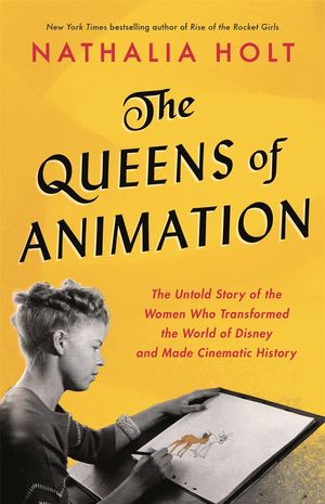 Cover Art for 9780316439152, The Queens of Animation by Nathalia Holt