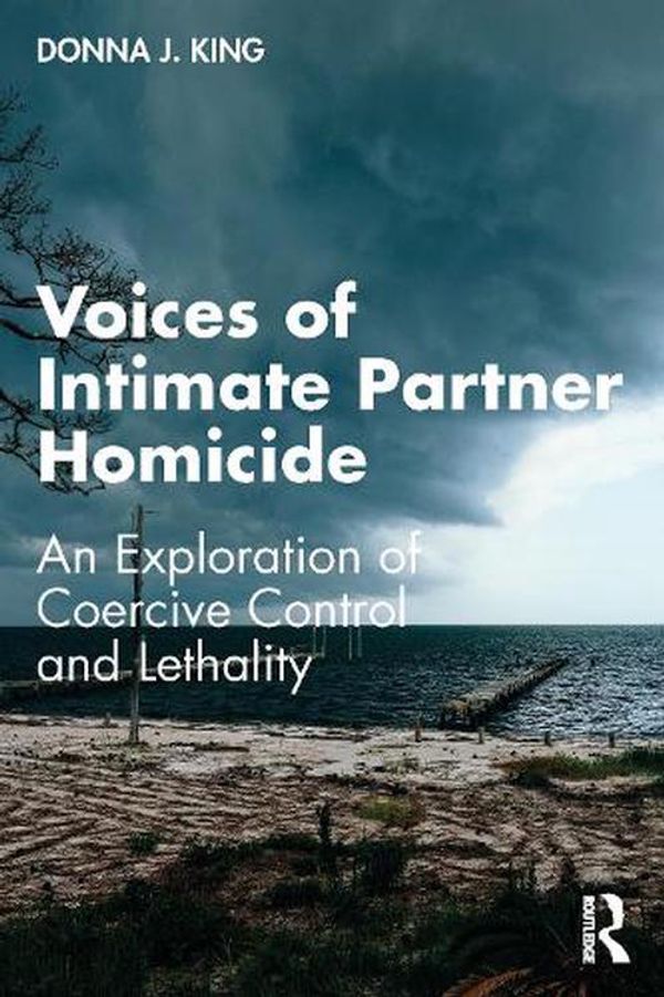 Cover Art for 9780367563868, Voices of Intimate Partner Homicide: An Exploration of Coercive Control and Lethality by King, Donna J.