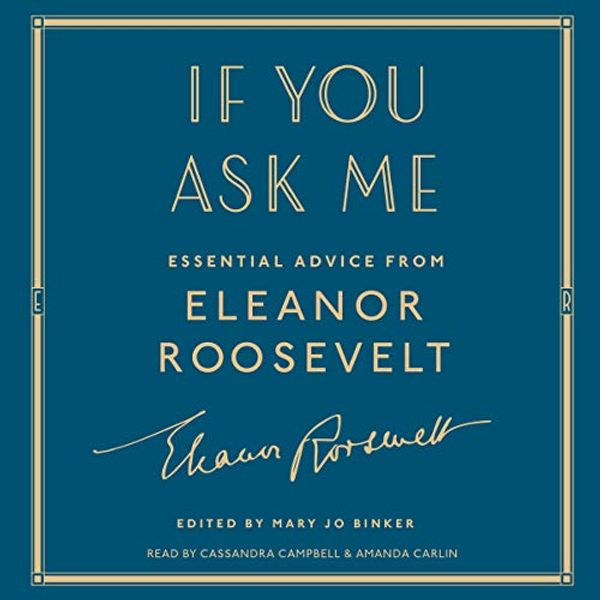 Cover Art for B07FH6Y4TM, If You Ask Me: Essential Advice from Eleanor Roosevelt by Eleanor Roosevelt, Mary Jo Binker - editor