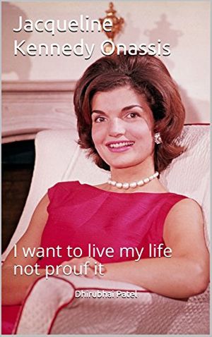 Cover Art for B071LGB445, Jacqueline Kennedy Onassis: I want to live my life not prouf  it by Patel, Dhirubhai