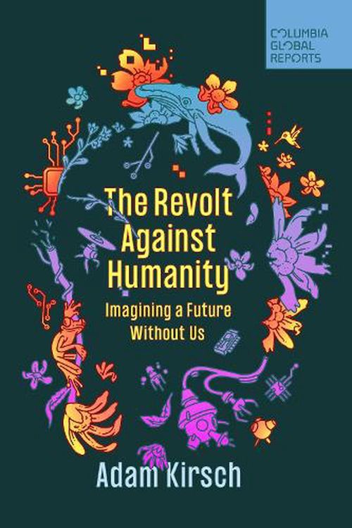 Cover Art for 9781735913766, The Revolt Against Humanity: Imagining a Future Without Us by Adam Kirsch