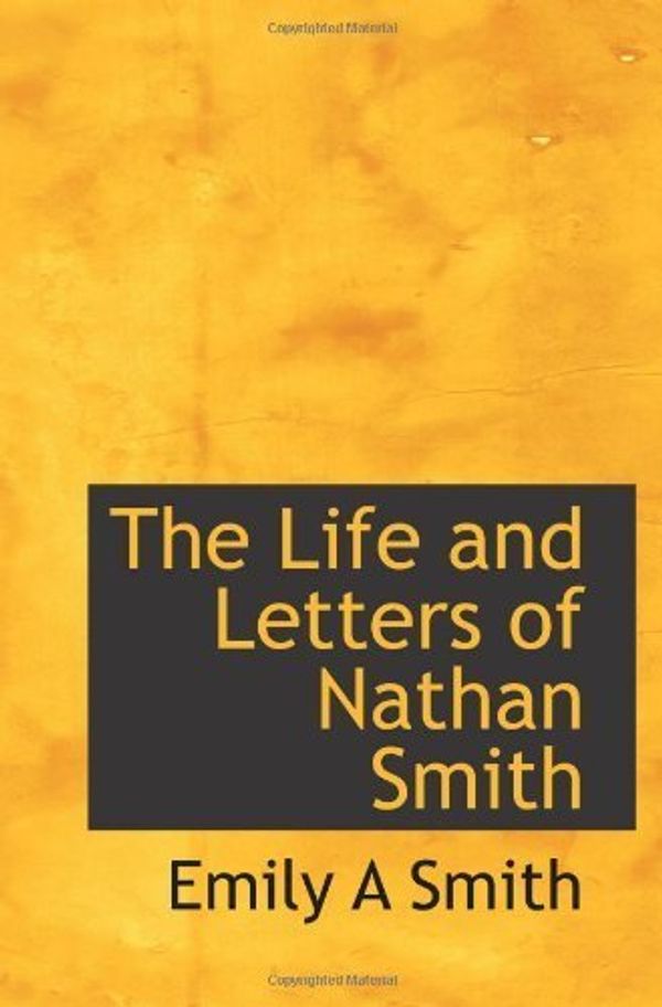 Cover Art for B01FJ0X5V6, The Life and Letters of Nathan Smith by Emily A Smith (2009-11-12) by 