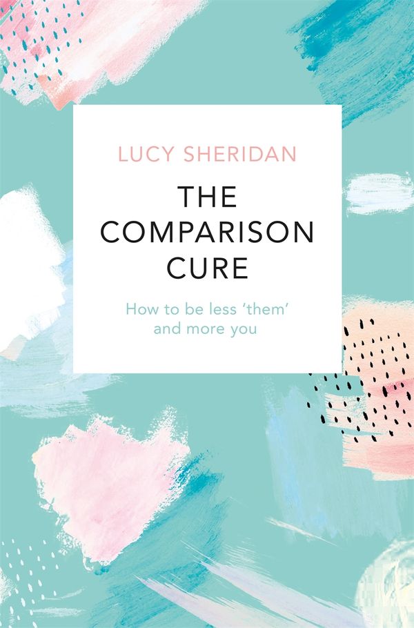 Cover Art for 9781409191216, The Comparison Cure: How to be less  them  and more  you by Lucy Sheridan