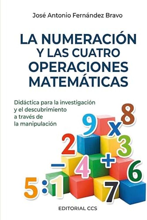 Cover Art for 9788490234419, La numeración y las cuatro operaciones matemáticas : didáctica para la investigación y el descubrimiento a través de la manipulación by José Antonio Fernández Bravo